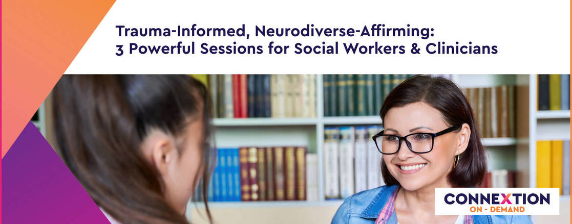 Trauma-Informed, Neurodiverse-Affirming: 3 Powerful Sessions for Social Workers & Clinicians